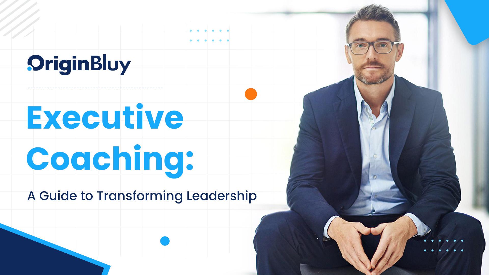 Executive Coaching: A Guide to Transforming Leadership