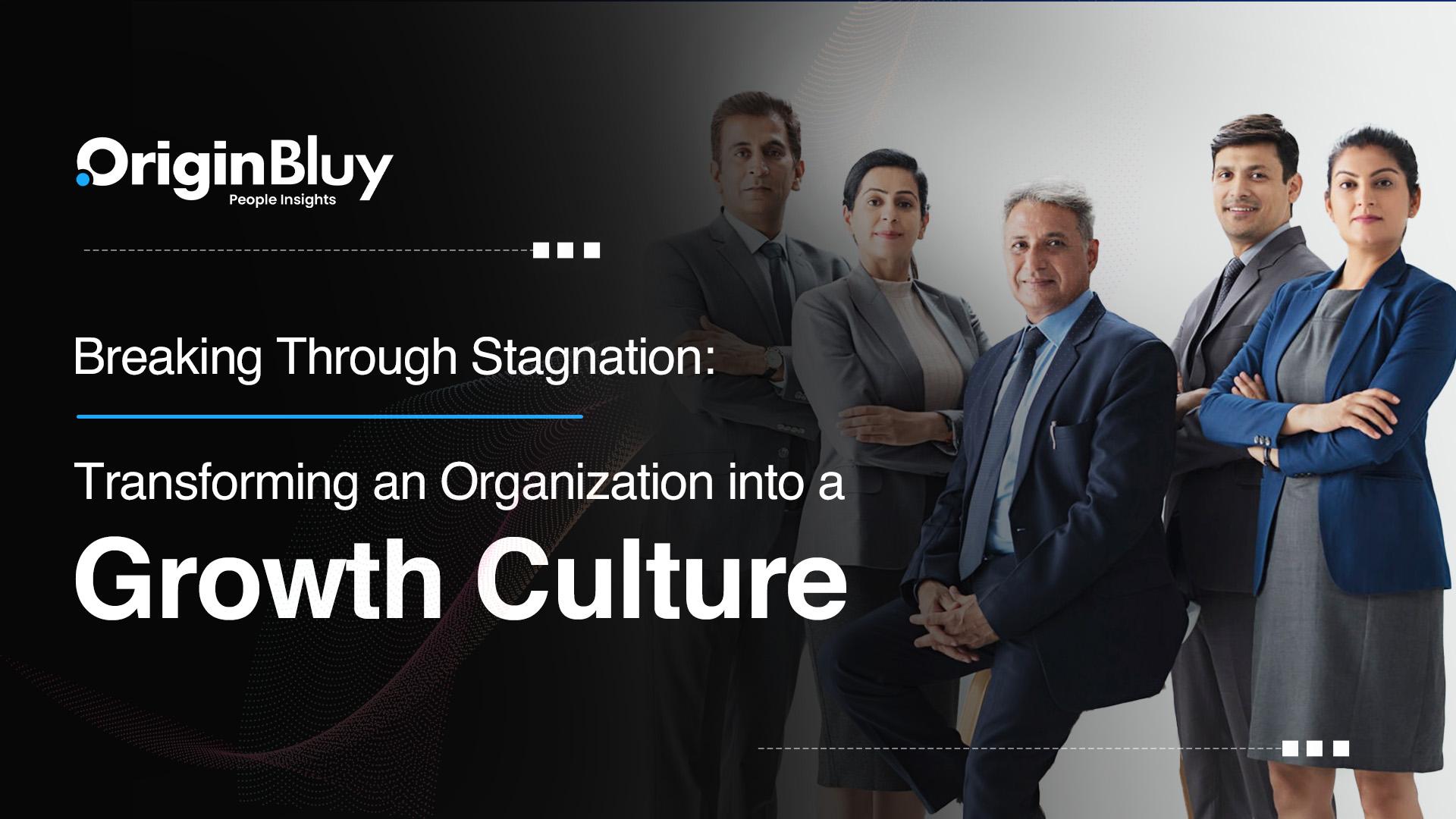 Breaking Through Stagnation: Transforming an Organization into a Growth Culture