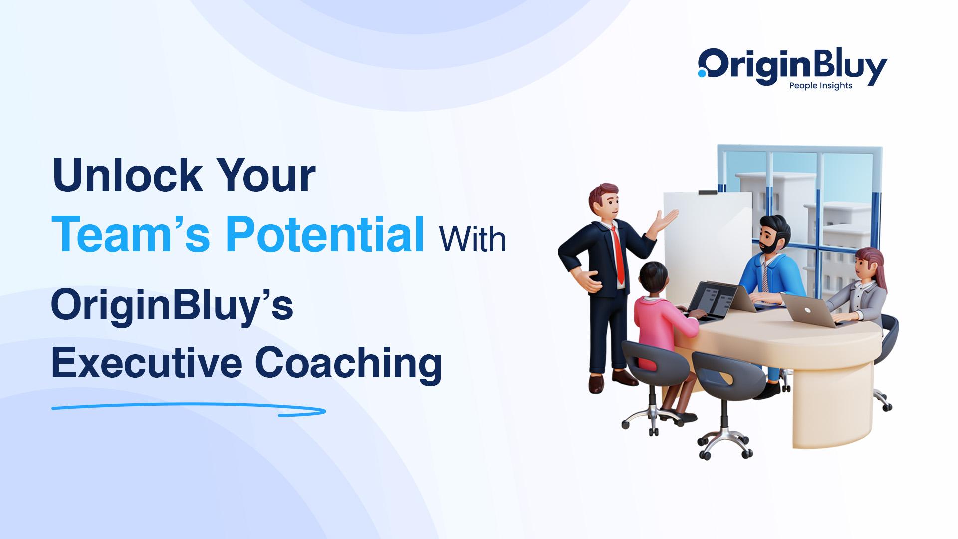Unlock Your Team’s Potential With OriginBluy’s Executive Coaching
