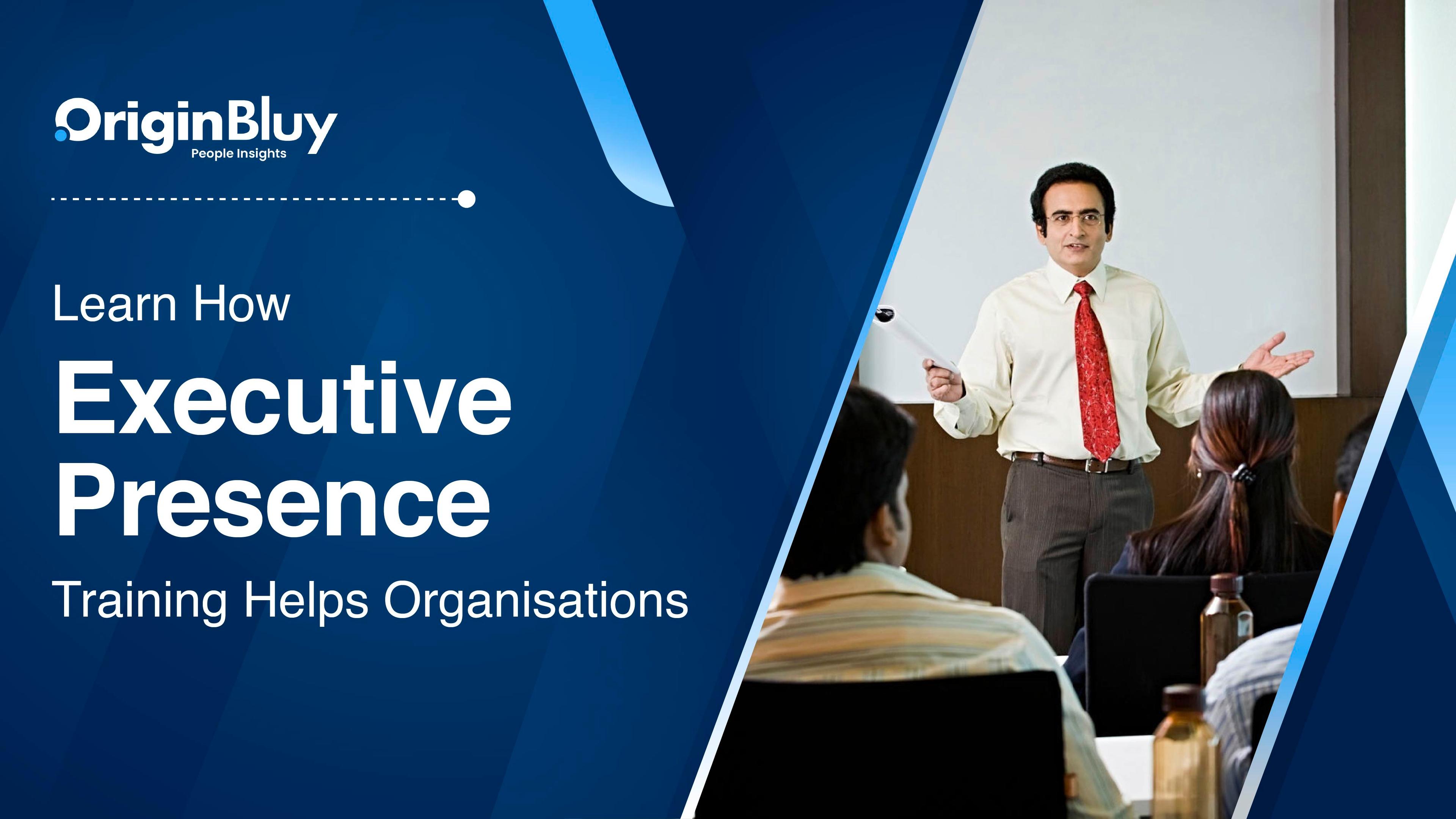 Learn How Executive Presence Training Helps Organisations