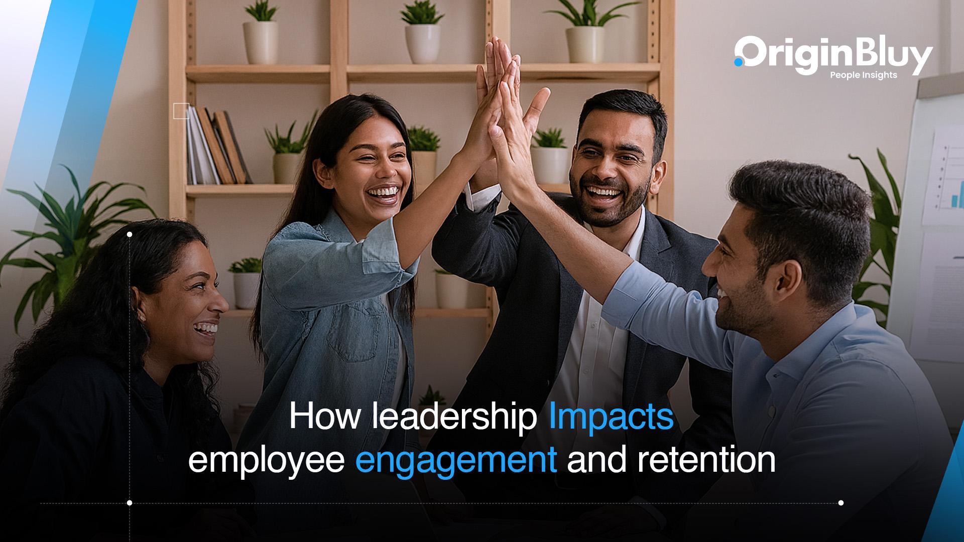 How Leadership Impacts Employee Engagement and Retention
